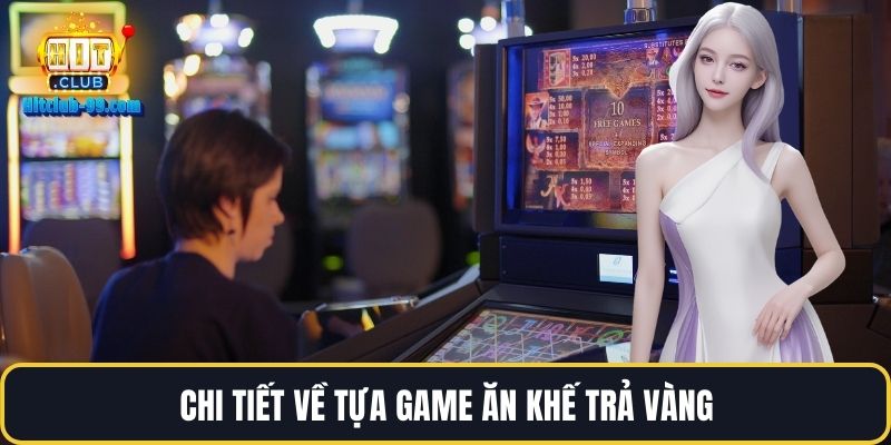 Chi tiết về tựa game ăn khế trả vàng