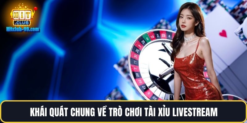 Khái quát chung về trò chơi tài xỉu Livestream