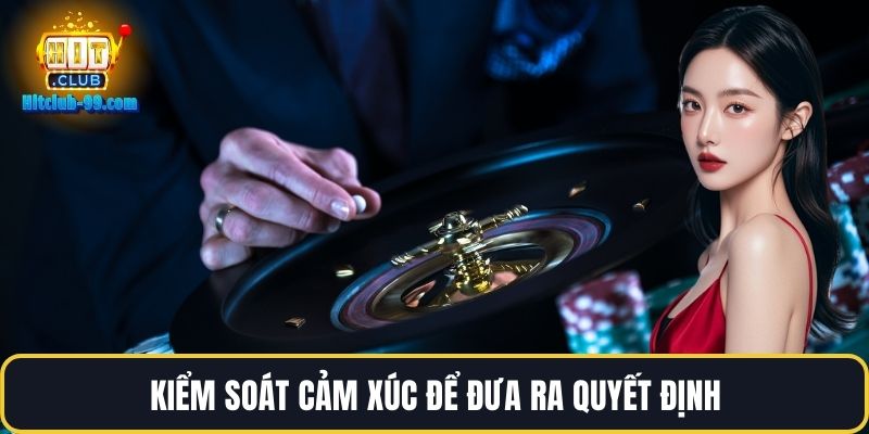 Kiểm soát cảm xúc để đưa ra quyết định