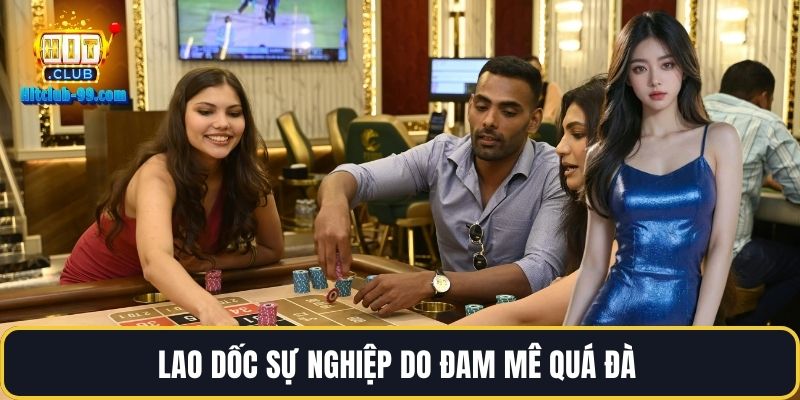 Lao dốc sự nghiệp do đam mê quá đà