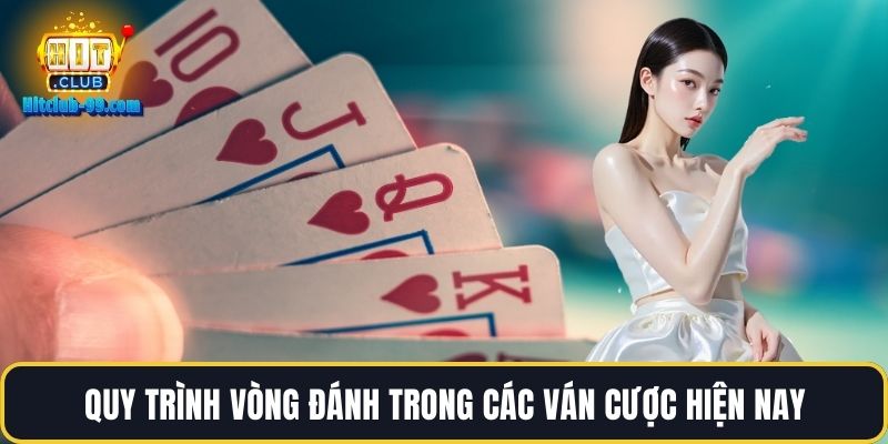 Quy trình vòng đánh trong các ván cược hiện nay