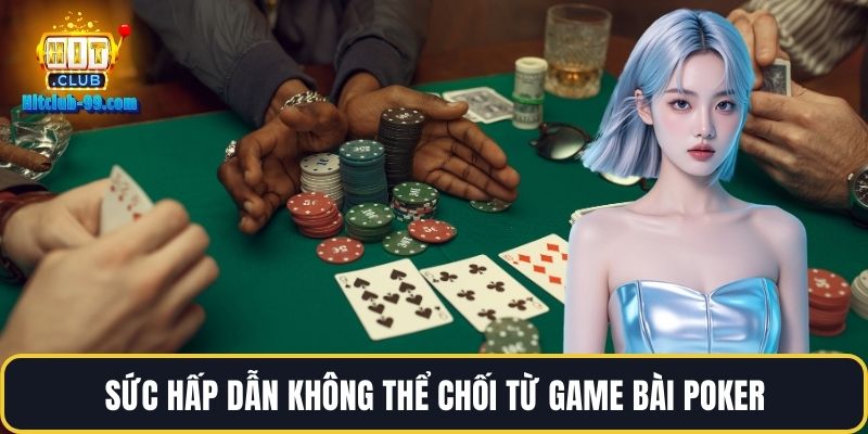 Sức hấp dẫn không thể chối từ game bài Poker