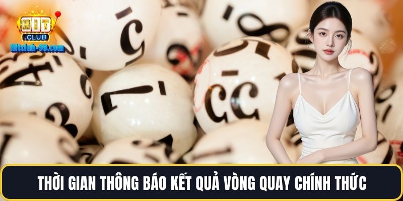 Thời gian thông báo kết quả vòng quay chính thức