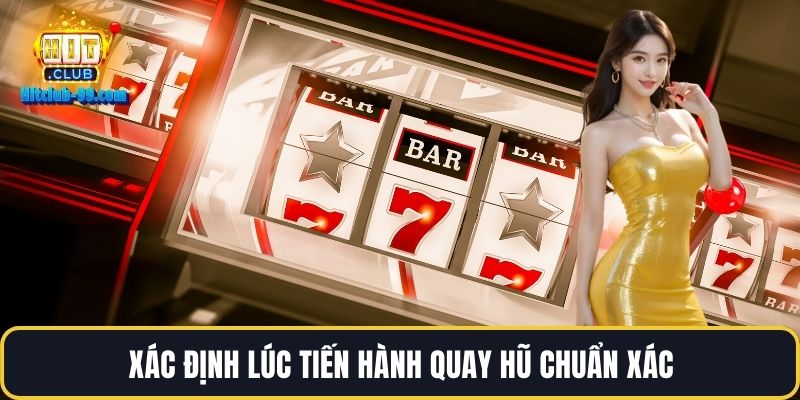 Xác định lúc tiến hành quay hũ chuẩn xác